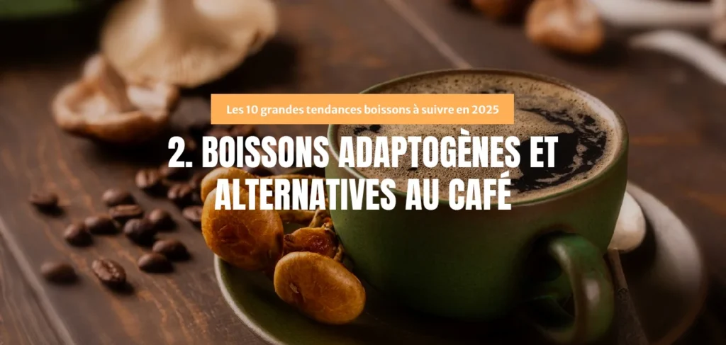 Tendances boissons 2025 : Boissons adaptogènes et alternatives au café